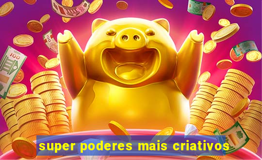 super poderes mais criativos